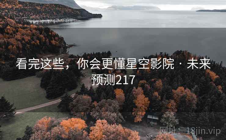 看完这些，你会更懂星空影院 · 未来预测217