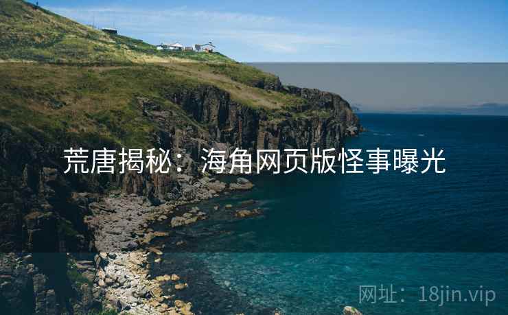 荒唐揭秘：海角网页版怪事曝光