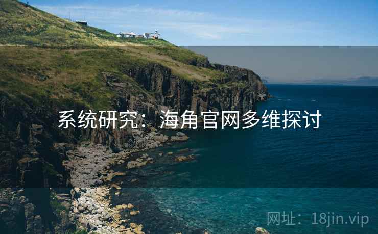 系统研究：海角官网多维探讨