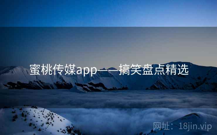 蜜桃传媒app——搞笑盘点精选