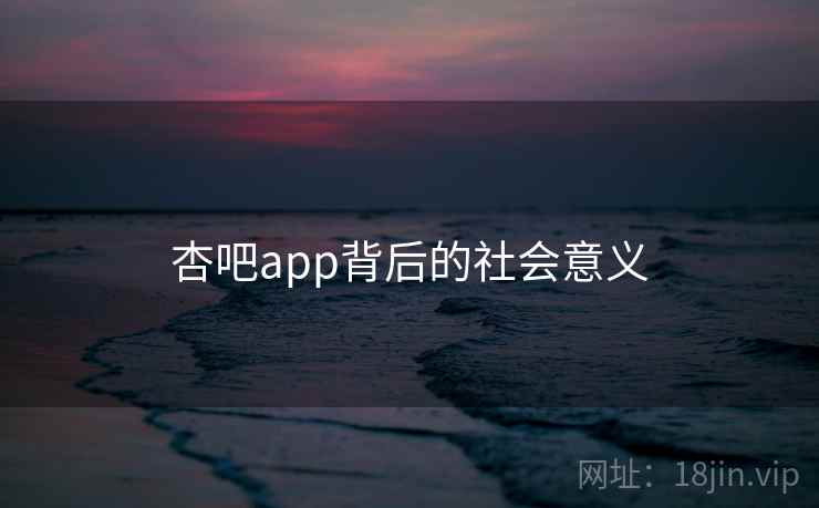 杏吧app背后的社会意义