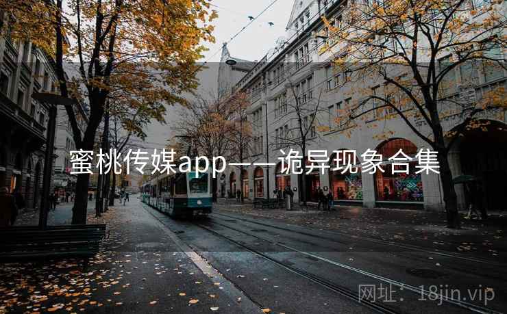 蜜桃传媒app——诡异现象合集