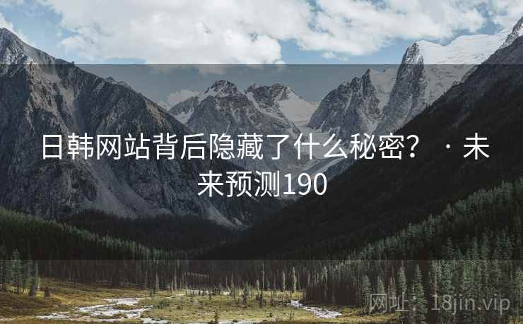 日韩网站背后隐藏了什么秘密？ · 未来预测190