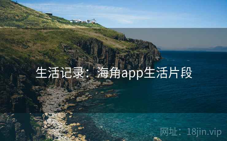 生活记录：海角app生活片段